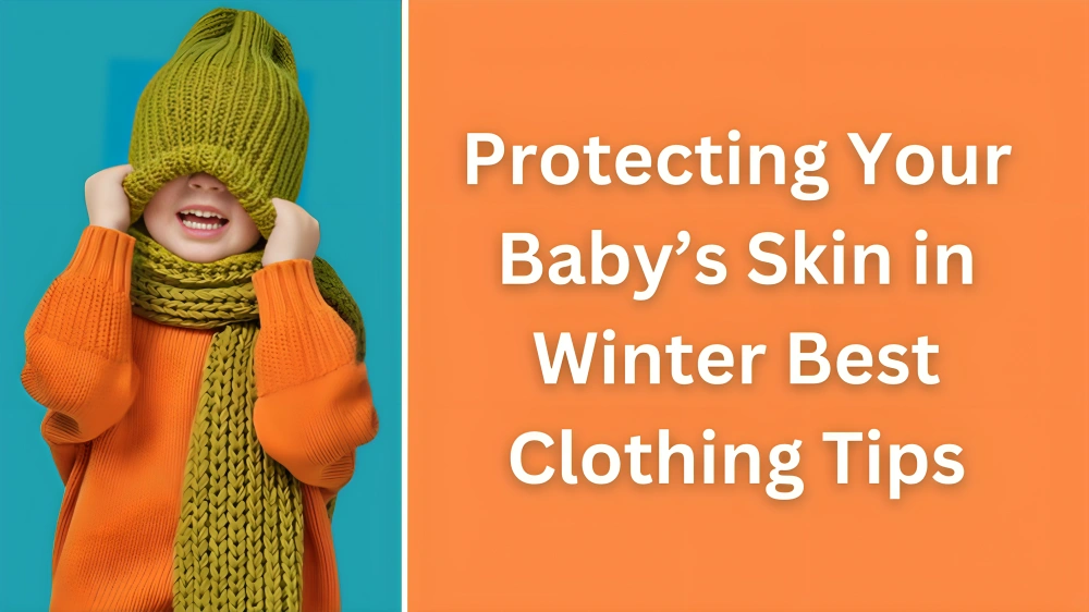 Protecting Your Baby’s Skin in Winter Best Clothing Tips